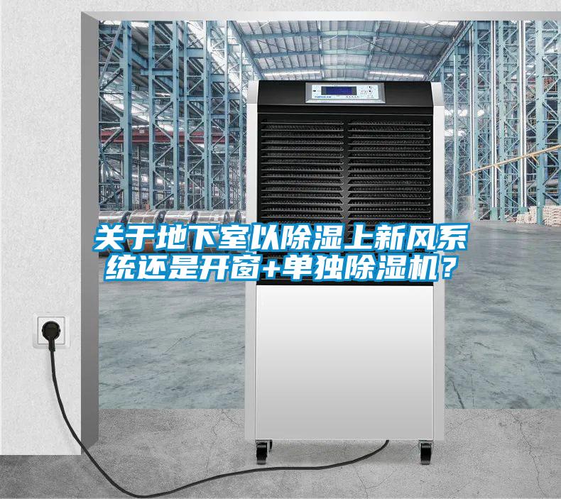 關于地下室以除濕上新風系統還是開窗+單獨除濕機？