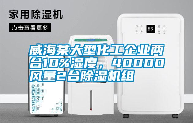 威海某大型化工企業兩臺10%濕度，40000風量2臺除濕機組