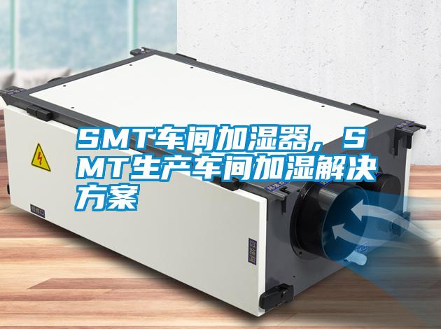 SMT車間加濕器，SMT生產車間加濕解決方案