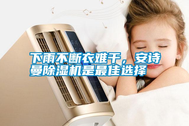 下雨不斷衣難干，安詩曼除濕機是最佳選擇