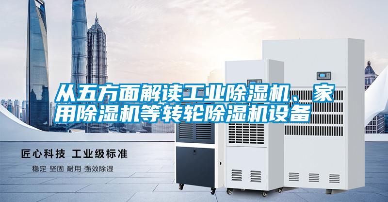 從五方面解讀工業除濕機、家用除濕機等轉輪除濕機設備