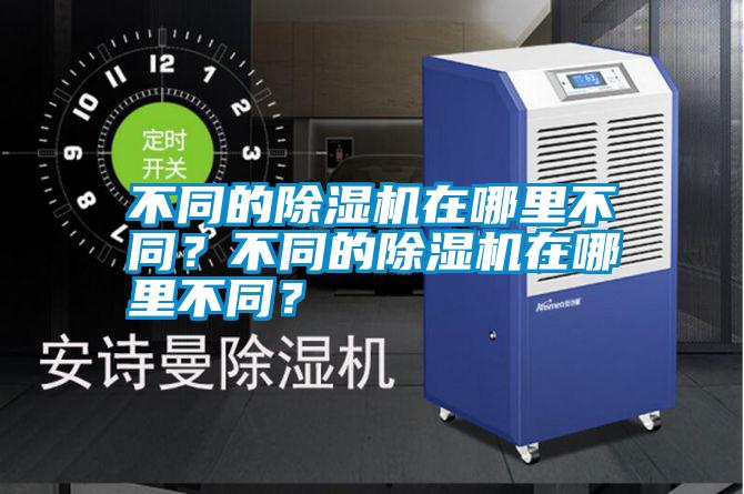 不同的除濕機在哪里不同？不同的除濕機在哪里不同？