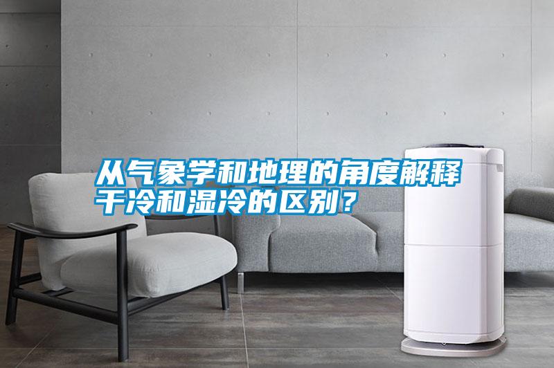 從氣象學和地理的角度解釋干冷和濕冷的區別？