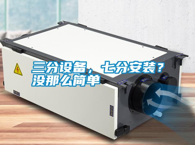 三分設備，七分安裝？沒那么簡單