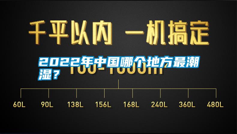 2022年中國哪個地方最潮濕？