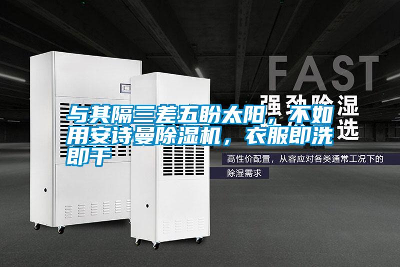 與其隔三差五盼太陽，不如用安詩曼除濕機，衣服即洗即干