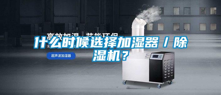 什么時候選擇加濕器／除濕機？