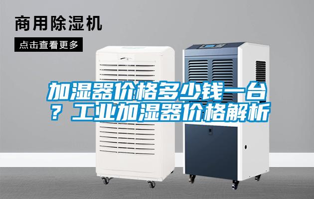 加濕器價格多少錢一臺？工業加濕器價格解析