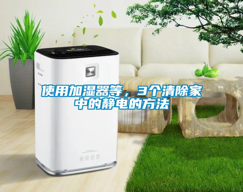使用加濕器等，3個清除家中的靜電的方法