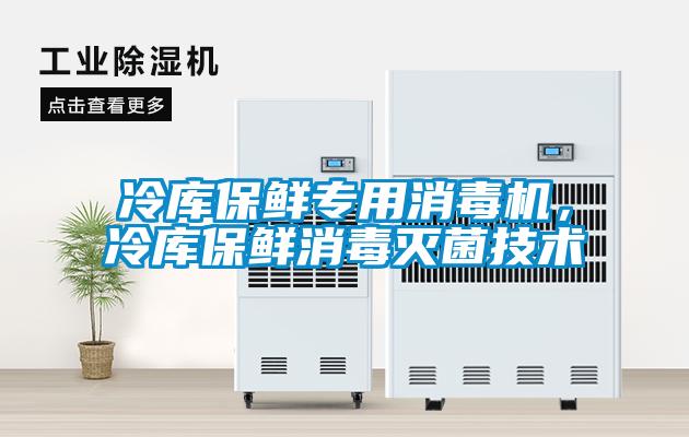 冷庫保鮮專用消毒機，冷庫保鮮消毒滅菌技術