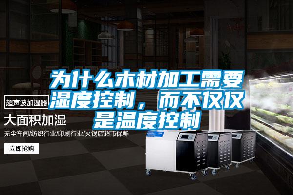 為什么木材加工需要濕度控制，而不僅僅是溫度控制