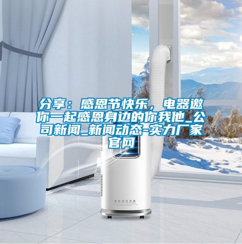 分享：感恩節快樂，電器邀你一起感恩身邊的你我他_公司新聞_新聞動態-實力廠家官網