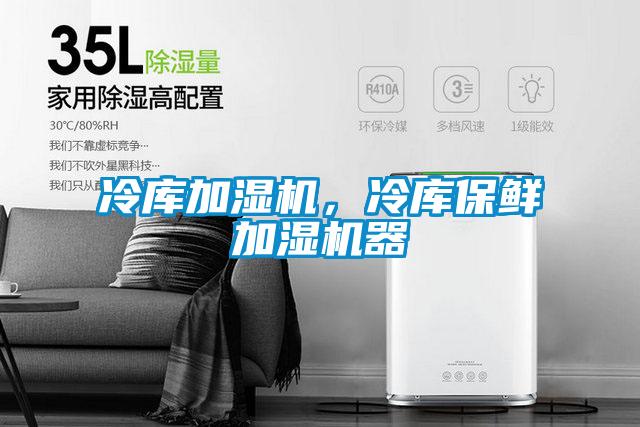 冷庫加濕機，冷庫保鮮加濕機器