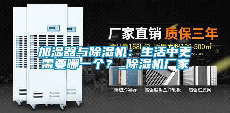加濕器與除濕機：生活中更需要哪一個？_除濕機廠家