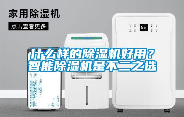 什么樣的除濕機好用？智能除濕機是不二之選