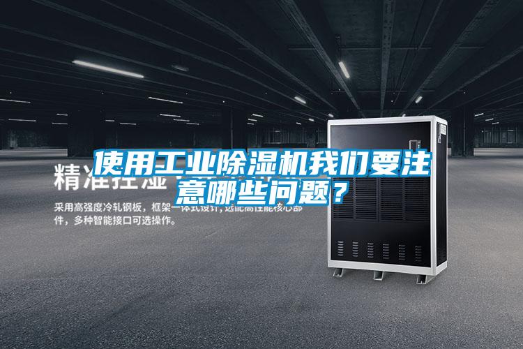 使用工業除濕機我們要注意哪些問題？