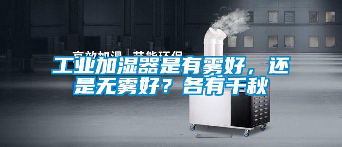 工業加濕器是有霧好，還是無霧好？各有千秋