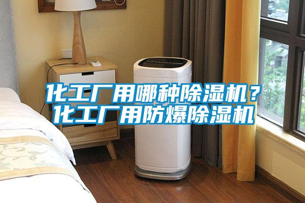 化工廠用哪種除濕機？化工廠用防爆除濕機