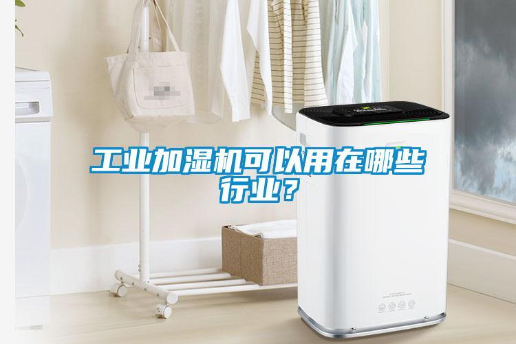 工業加濕機可以用在哪些行業？