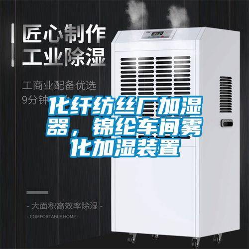 化纖紡絲廠加濕器，錦綸車間霧化加濕裝置