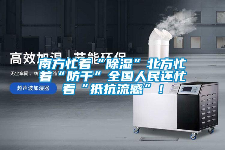 南方忙著“除濕”北方忙著“防干”全國人民還忙著“抵抗流感”！