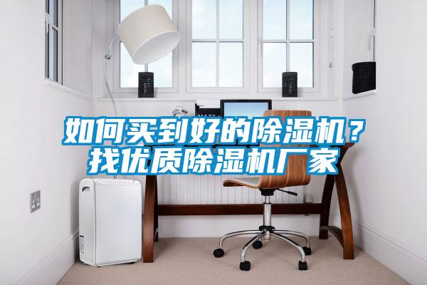 如何買到好的除濕機？找優質除濕機廠家