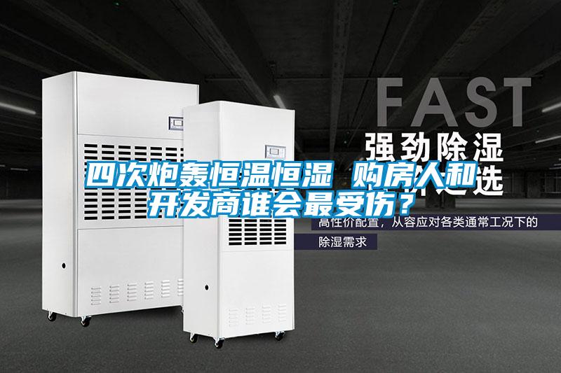 四次炮轟恒溫恒濕 購房人和開發商誰會最受傷？