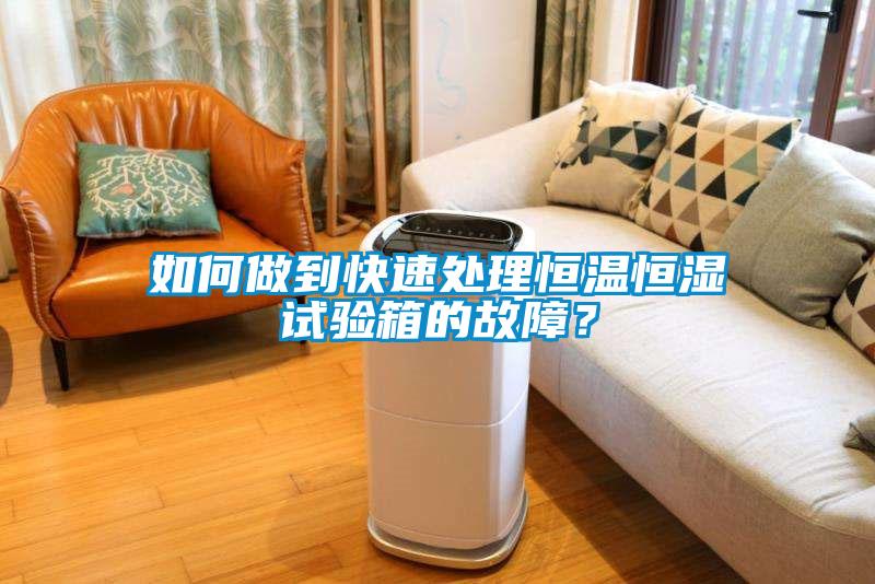 如何做到快速處理恒溫恒濕試驗箱的故障？