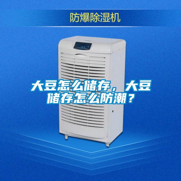 大豆怎么儲存，大豆儲存怎么防潮？