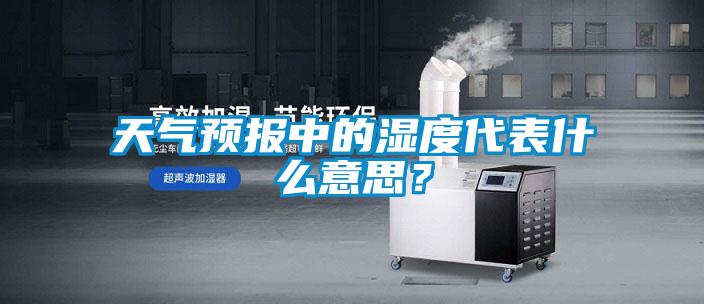 天氣預報中的濕度代表什么意思？
