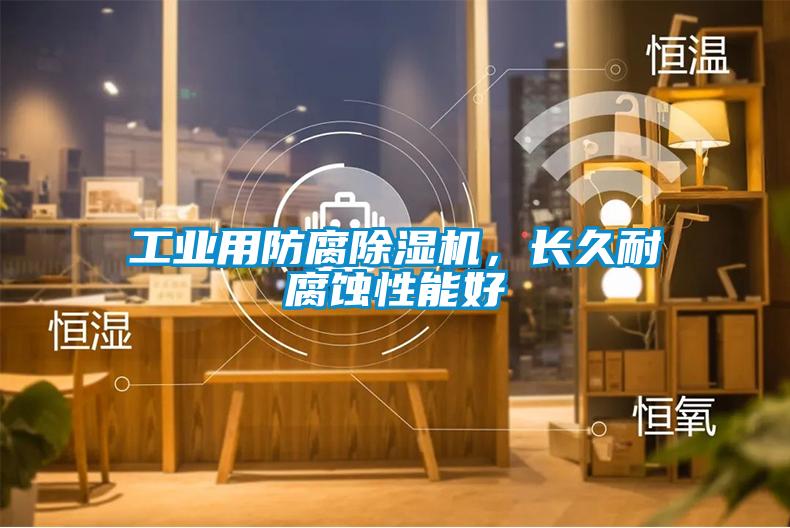 工業用防腐除濕機，長久耐腐蝕性能好
