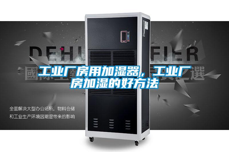 工業廠房用加濕器，工業廠房加濕的好方法