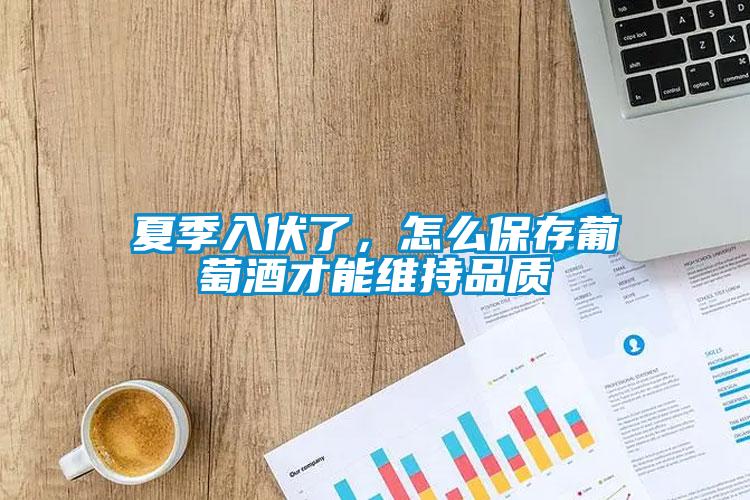 夏季入伏了，怎么保存葡萄酒才能維持品質