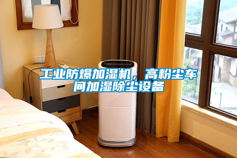 工業防爆加濕機，高粉塵車間加濕除塵設備