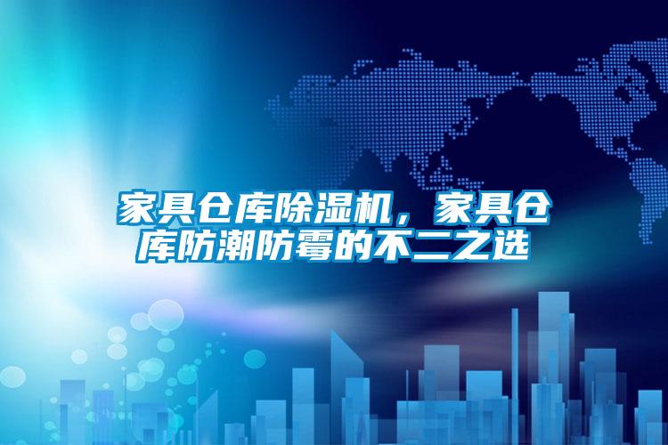 家具倉庫除濕機，家具倉庫防潮防霉的不二之選