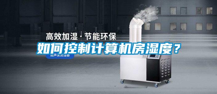 如何控制計算機房濕度？
