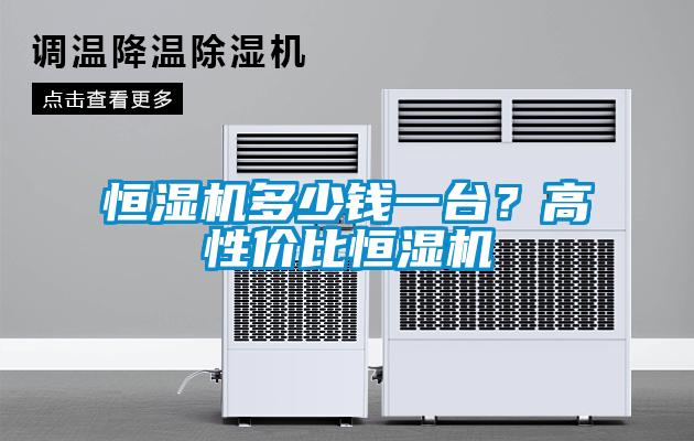 恒濕機多少錢一臺？高性價比恒濕機