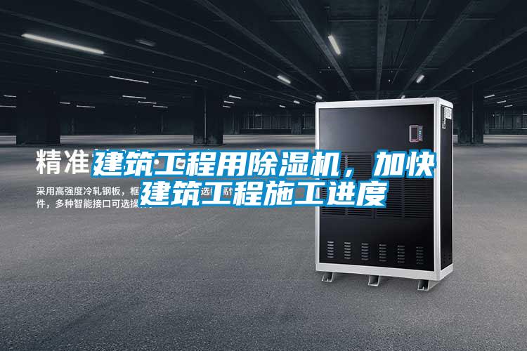 建筑工程用除濕機，加快建筑工程施工進度