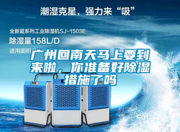 廣州回南天馬上要到來啦，你準備好除濕措施了嗎