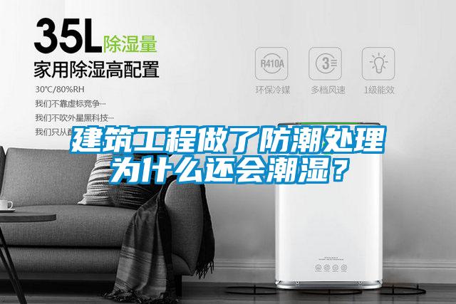 建筑工程做了防潮處理為什么還會潮濕？