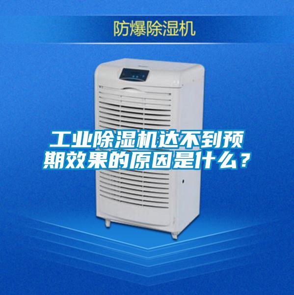 工業除濕機達不到預期效果的原因是什么？