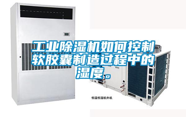 工業除濕機如何控制軟膠囊制造過程中的濕度。