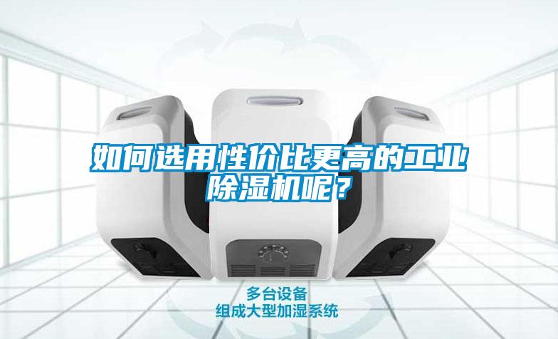 如何選用性價比更高的工業除濕機呢？
