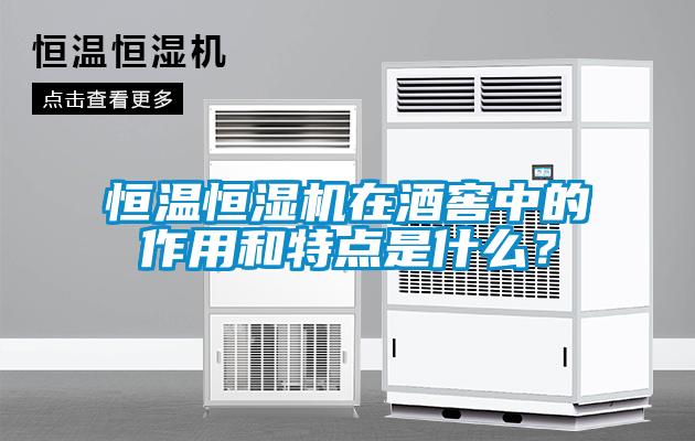 恒溫恒濕機在酒窖中的作用和特點是什么？