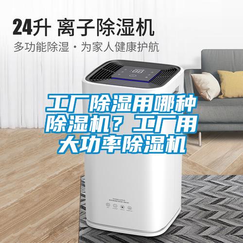 工廠除濕用哪種除濕機？工廠用大功率除濕機