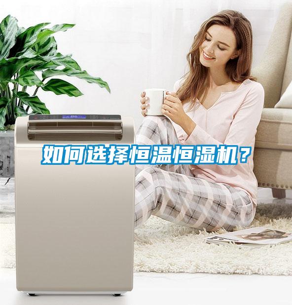 如何選擇恒溫恒濕機？