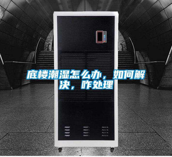 底樓潮濕怎么辦，如何解決，咋處理
