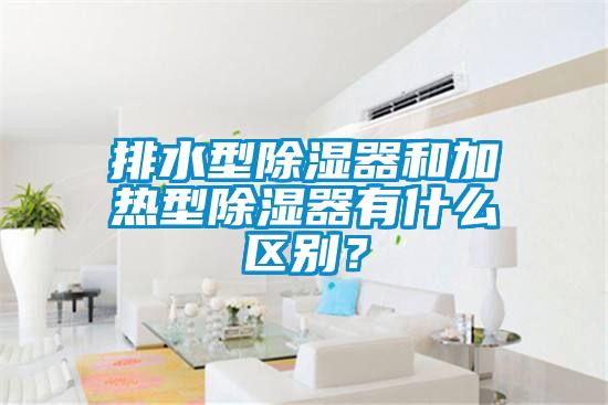 排水型除濕器和加熱型除濕器有什么區別？