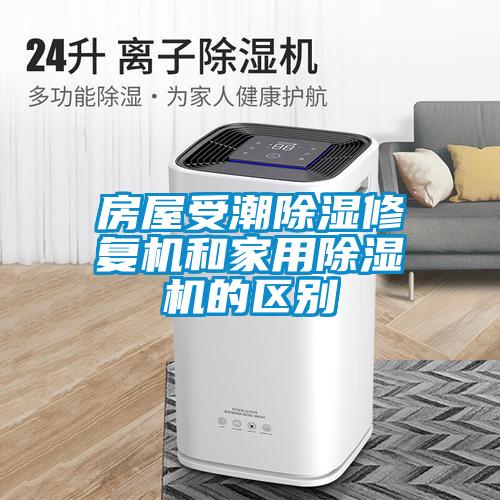 房屋受潮除濕修復機和家用除濕機的區別