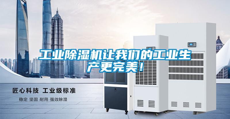 工業除濕機讓我們的工業生產更完美！